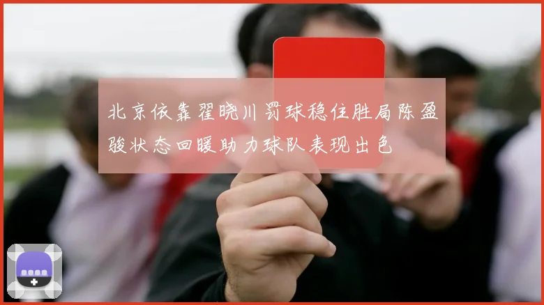 北京依靠翟晓川罚球稳住胜局陈盈骏状态回暖助力球队表现出色