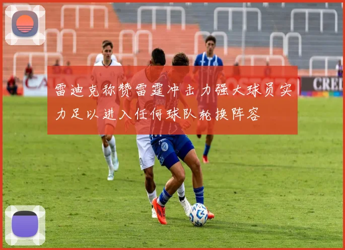 雷迪克称赞雷霆冲击力强大球员实力足以进入任何球队轮换阵容