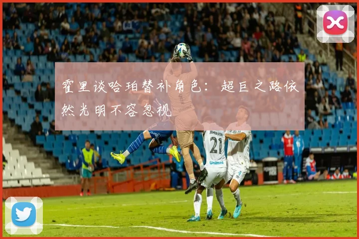 霍里谈哈珀替补角色：超巨之路依然光明不容忽视